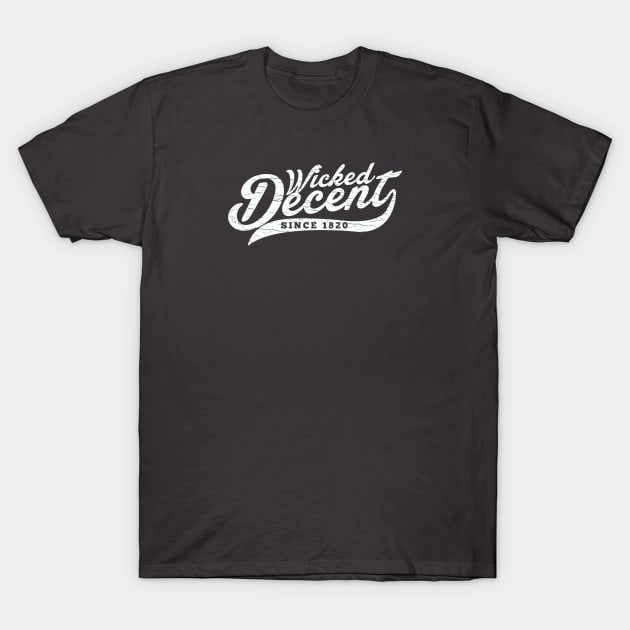 Wicked Decent since 1820 T-Shirt by wickeddecent